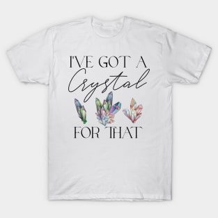 I've Got a Crystal for That Crystal Healing Wiccan Witch T-Shirt